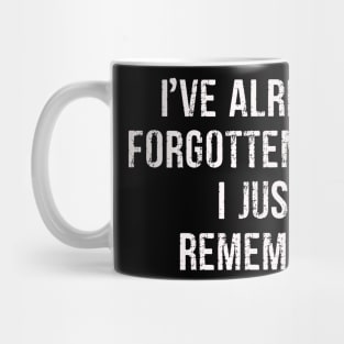 I've Already Forgotten What I Just Remember Funny Qoutes Mug